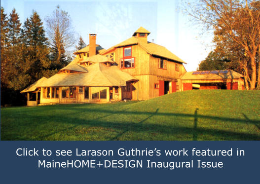 Click to see Larason Guthrie’s work featured in MaineHOME+DESIGN Inaugural Issue